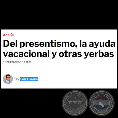 DEL PRESENTISMO, LA AYUDA VACACIONAL Y OTRAS YERBAS - Por LUIS BAREIRO - Domingo, 02 de febrero de 2020